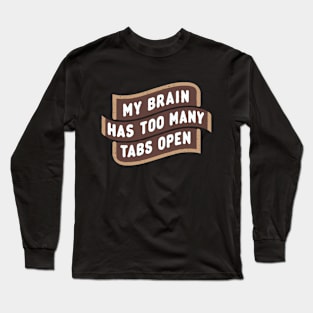 My Brain Has Too Many Tabs Open Long Sleeve T-Shirt